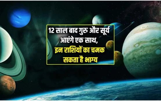 12 साल बाद बन रही है सूर्य और गुरु की युति, इन राशियों को हो सकता है आकस्मिक धन लाभ!